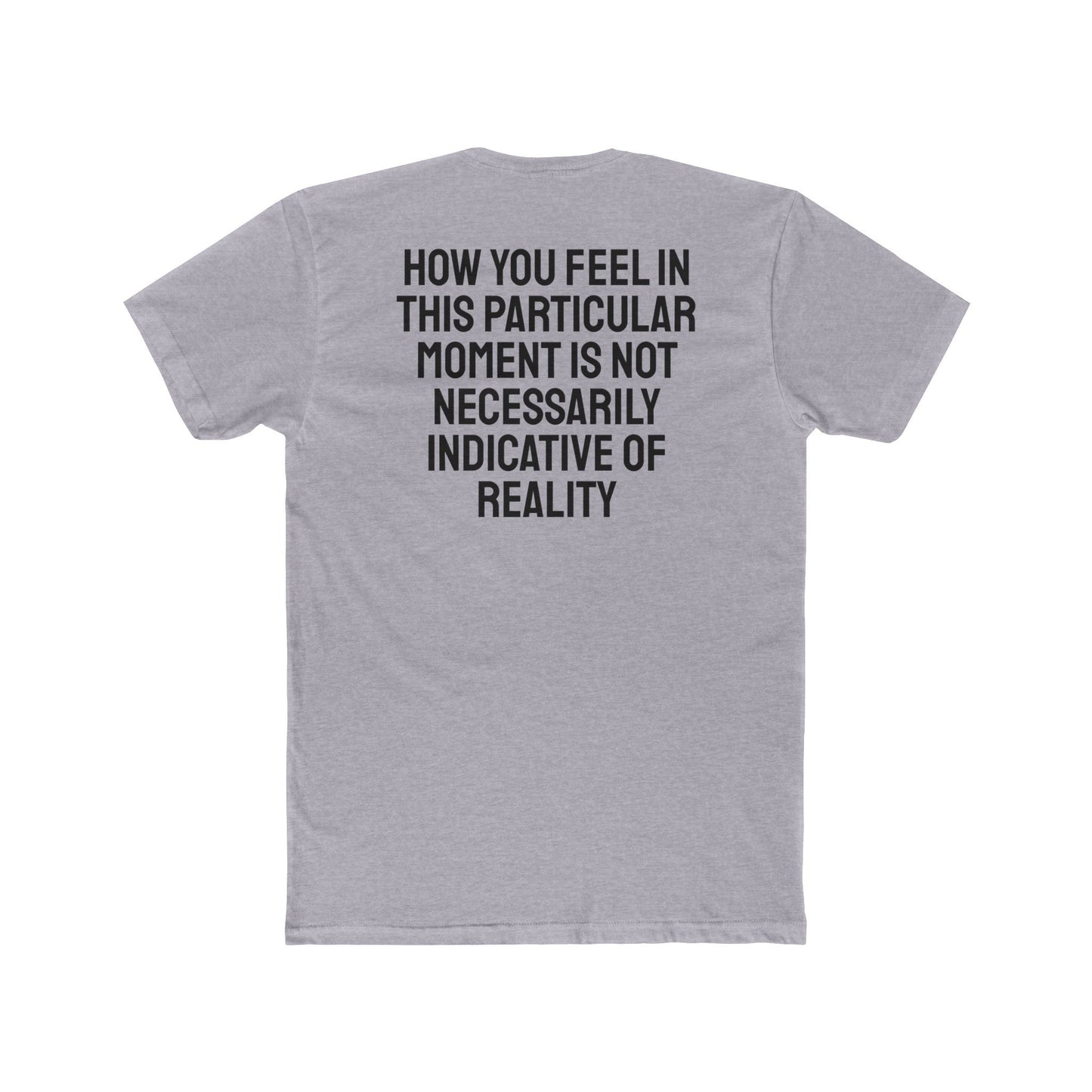 How You Feel In This Particular Moment Is Not Necessarily Indicative Of Reality- Unisex Cotton Crew Tee