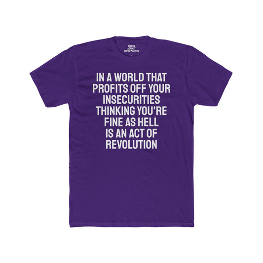 In A World That Profits Off Your Insecurities Thinking You're Fine As Hell Is An Act Of Revolution - Unisex Cotton Crew Tee