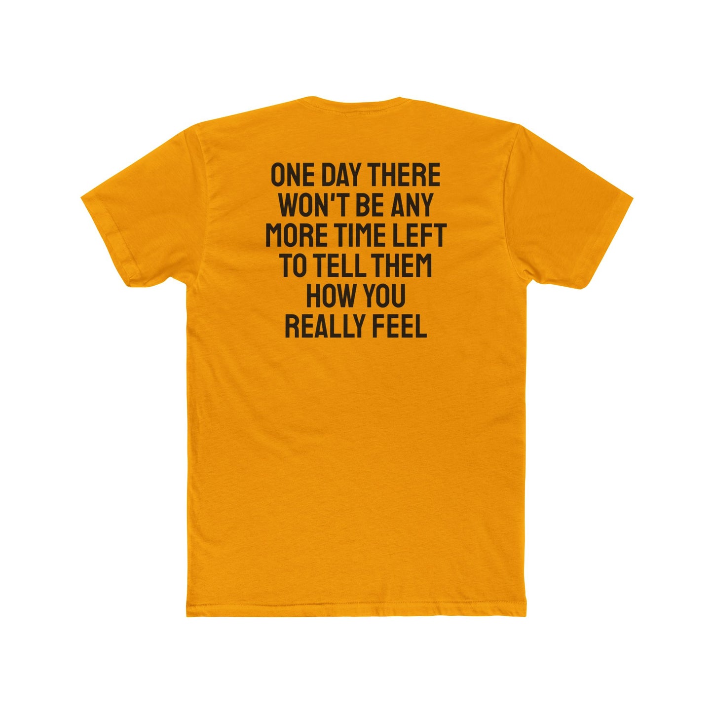 One Day There Won't Be Any More Time Left To Tell Them How You Really Feel - Unisex Cotton Crew Tee