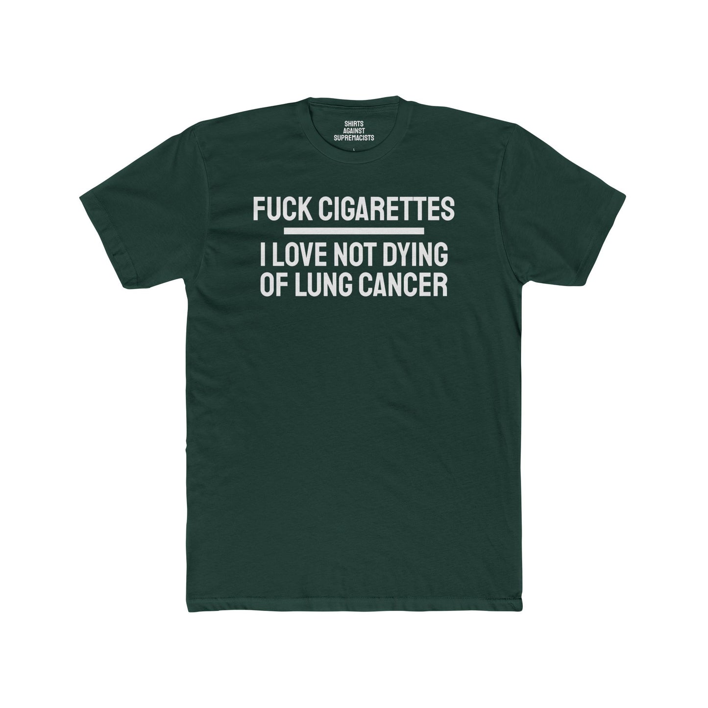Fuck Cigarettes I Love Not Dying Of Lung Cancer - Unisex Cotton Crew Tee