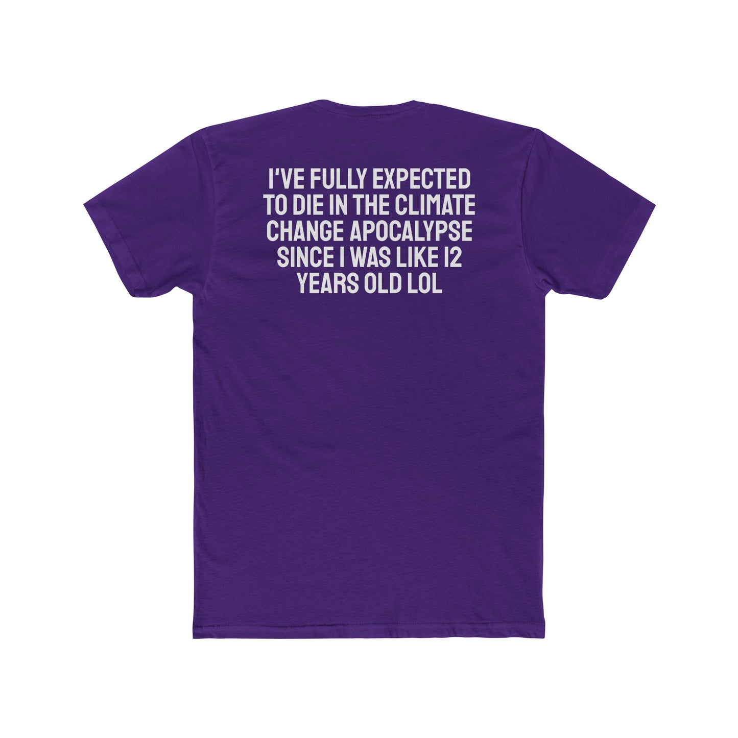 I've Fully Expected To Die In The Climate Change Apocalypse Since I Was Like 12 Years Old LOL - Unisex Cotton Crew Tee