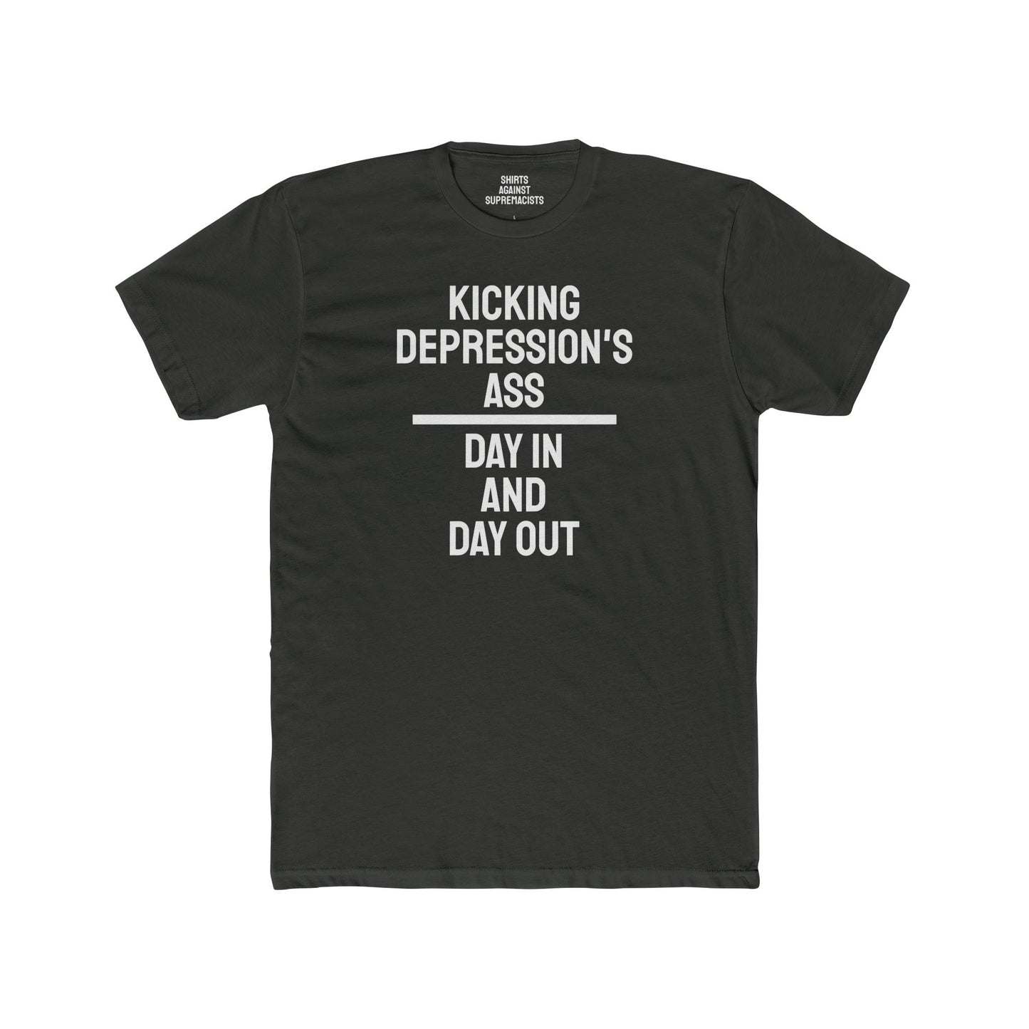 Kicking Depressions Ass Day In And Day Out - Unisex Cotton Crew Tee