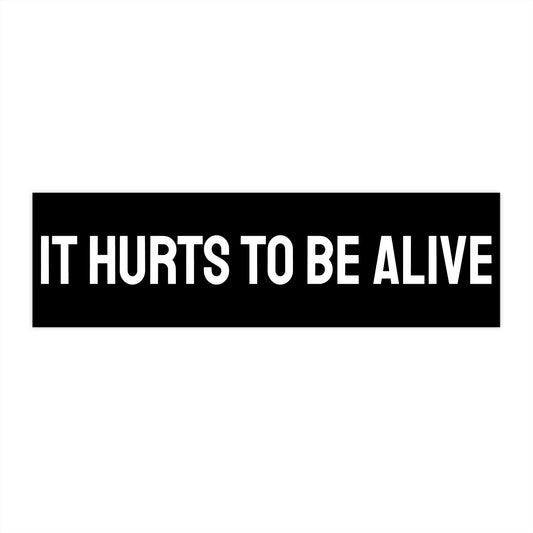It Hurts To Be Alive - Bumper Sticker