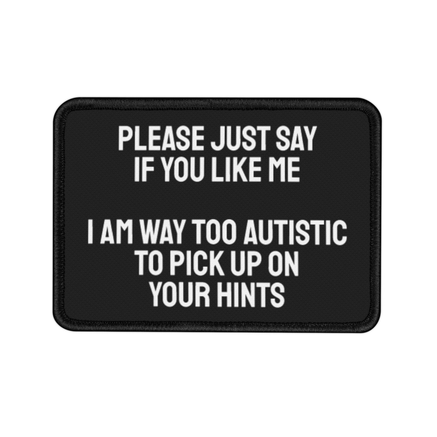 Please Just Say If You Like Me I Am Way Too Autistic To Pick Up On Your Hints - Iron-On Patch