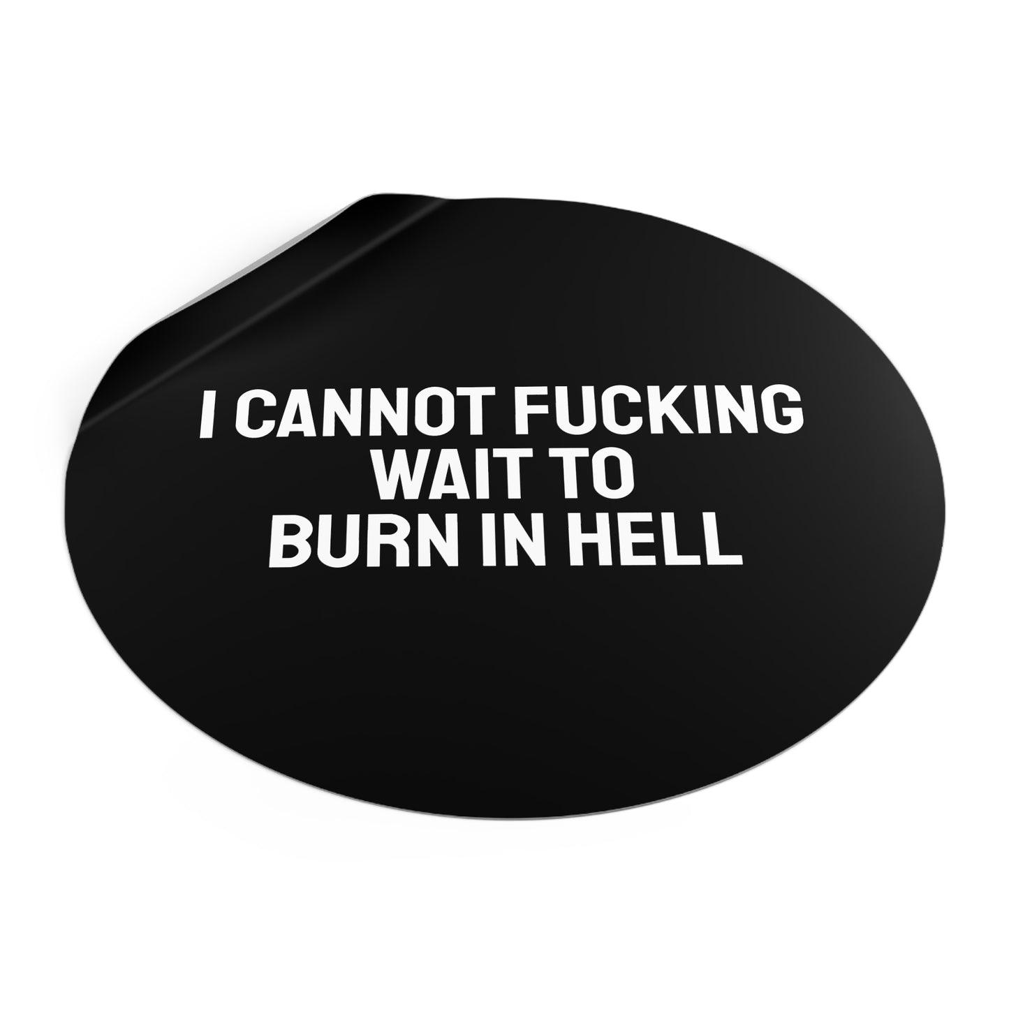 I Cannot Fucking Wait To Burn In Hell - Round Vinyl Stickers