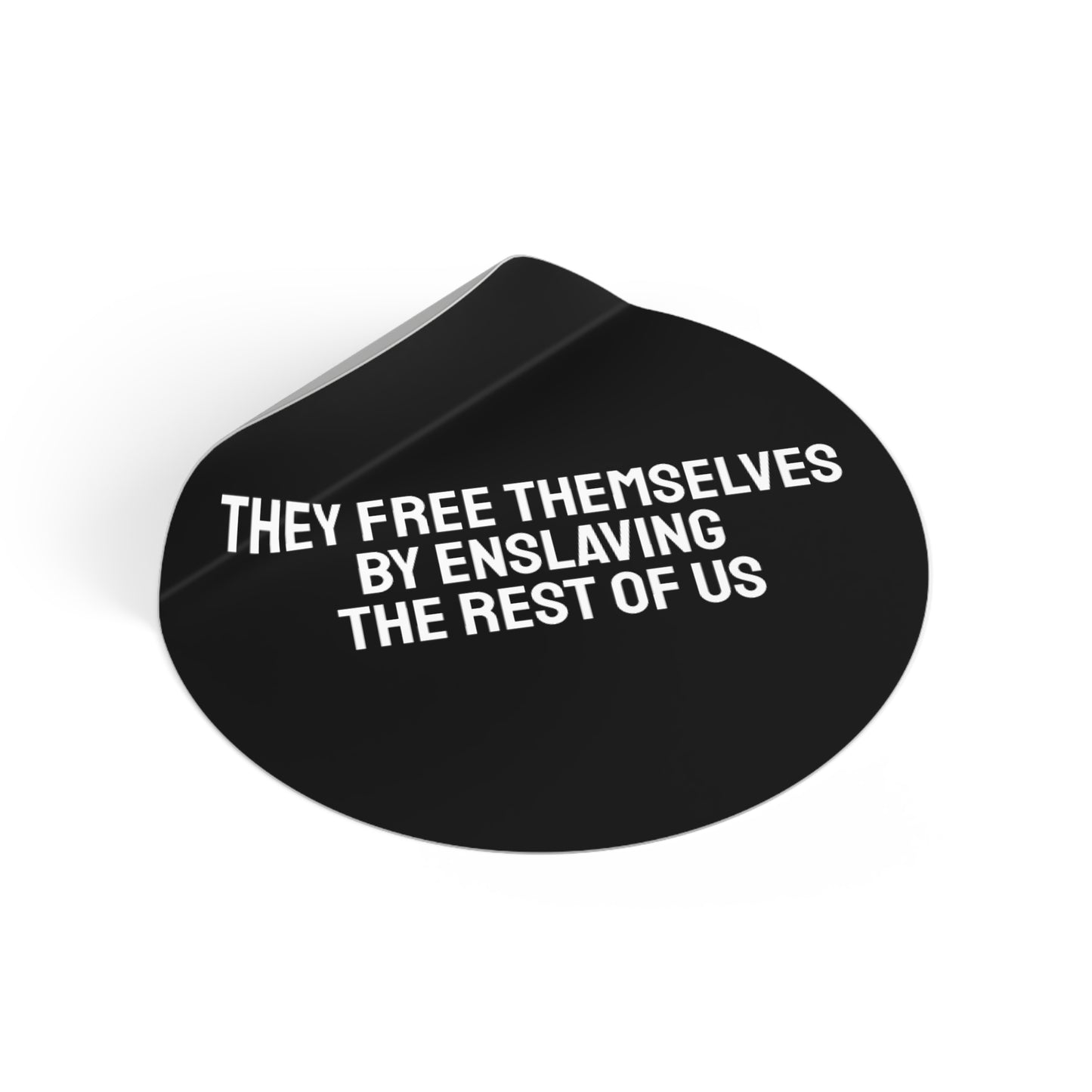 The Free Themselves By Enslaving The Rest Of Us - Round Vinyl Stickers