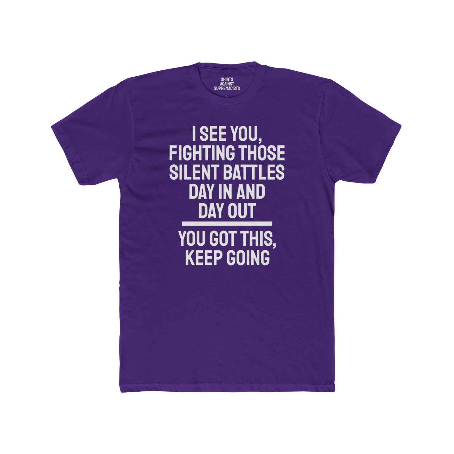 I See You Fighting Those Silent Battles Day In And Day Out You Got This Keep Going - Unisex Cotton Crew Tee