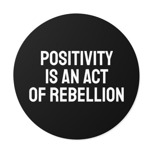 Positivity Is An Act Of Rebellion - Round Vinyl Stickers