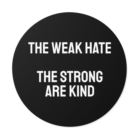 The Weak Hate The Strong Are Kind - Round Vinyl Stickers