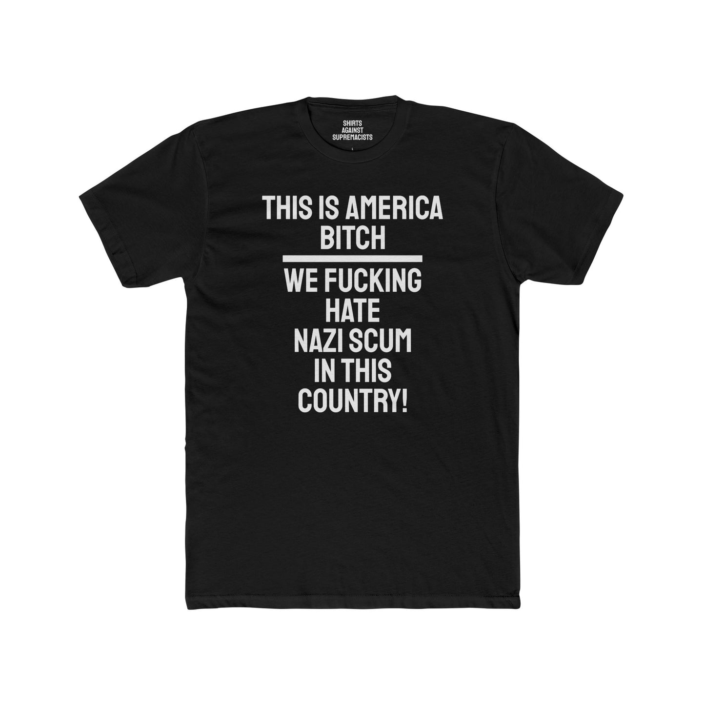 This Is America Bitch We Fucking Hate Nazi Scum In This Country! - Unisex Cotton Crew Tee