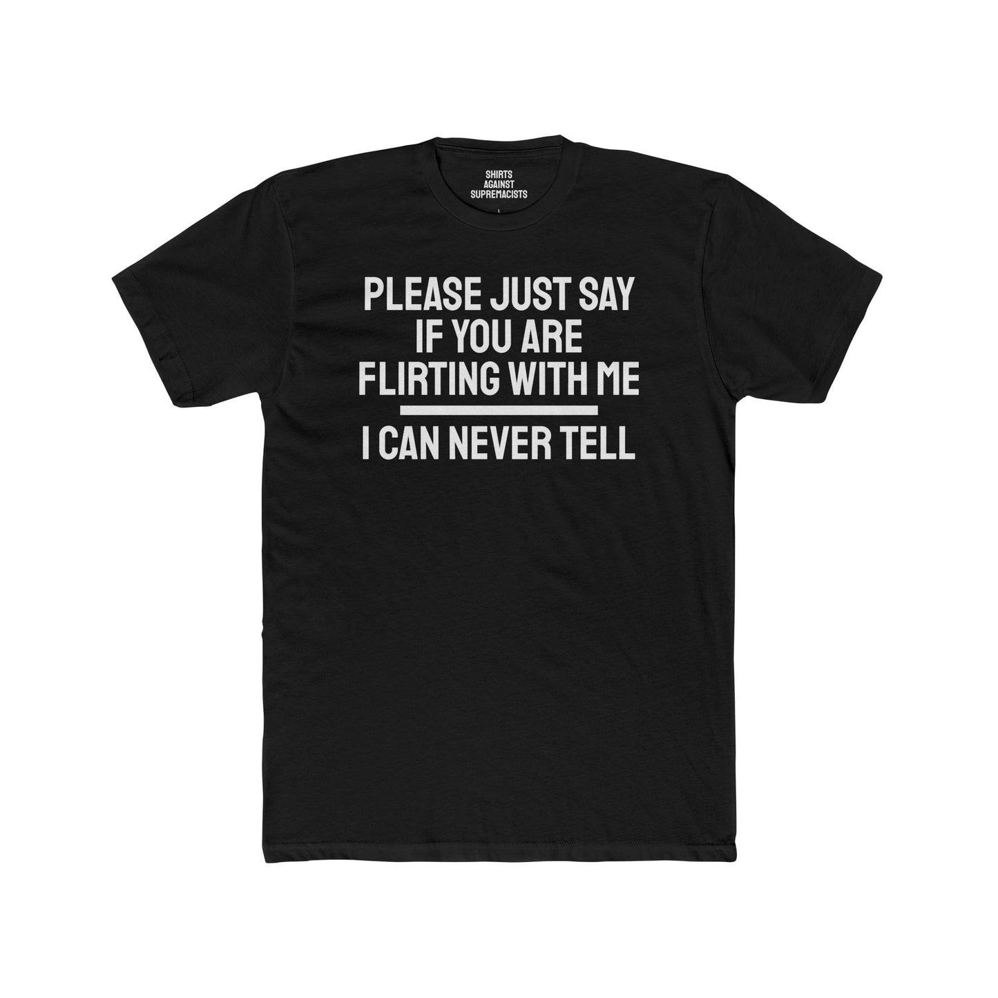 Please Just Say If You Are Flirting With Me I Can Never Tell - Unisex Cotton Crew Tee