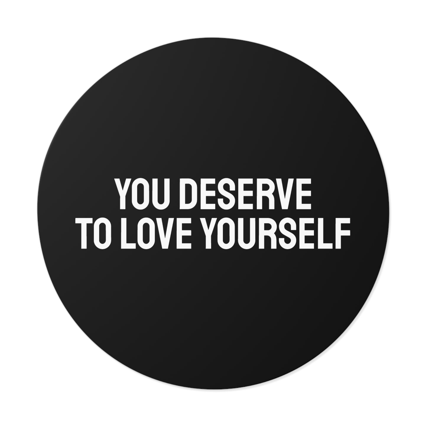 You Deserve To Love Yourself - Round Vinyl Stickers