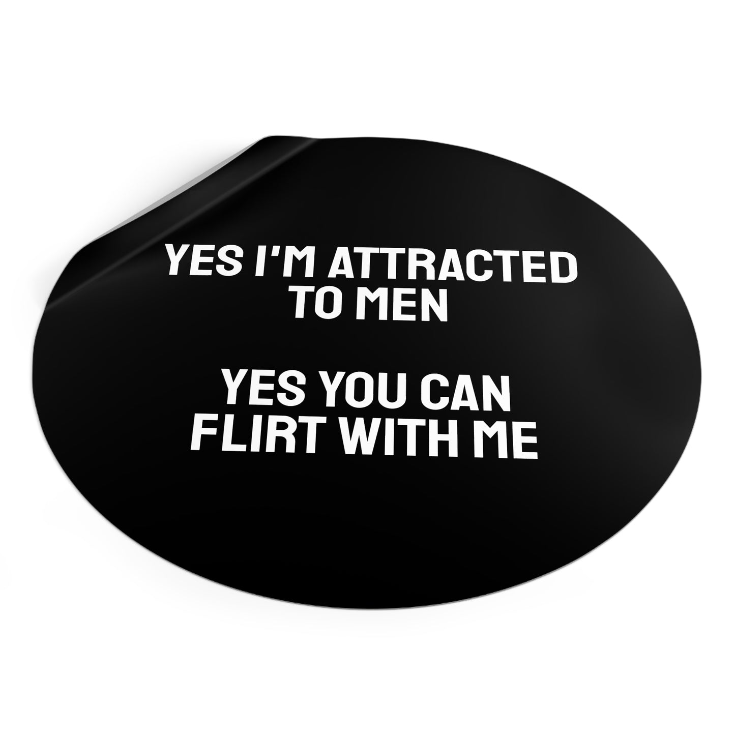 Yes I'm Attracted To Men Yes You Can Flirt With Me - Round Vinyl Stickers