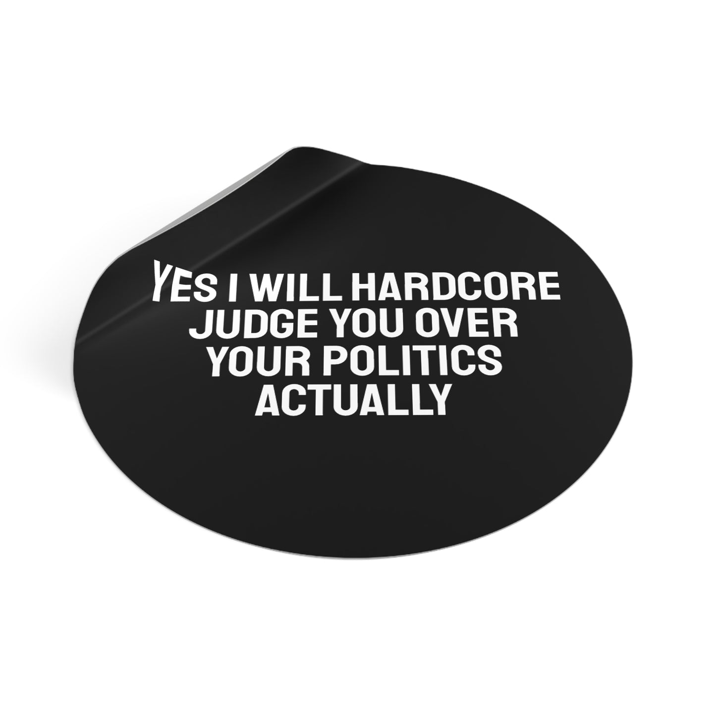 Yes I Will Hardcore Judge You Over Your Politics Actually - Round Vinyl Stickers