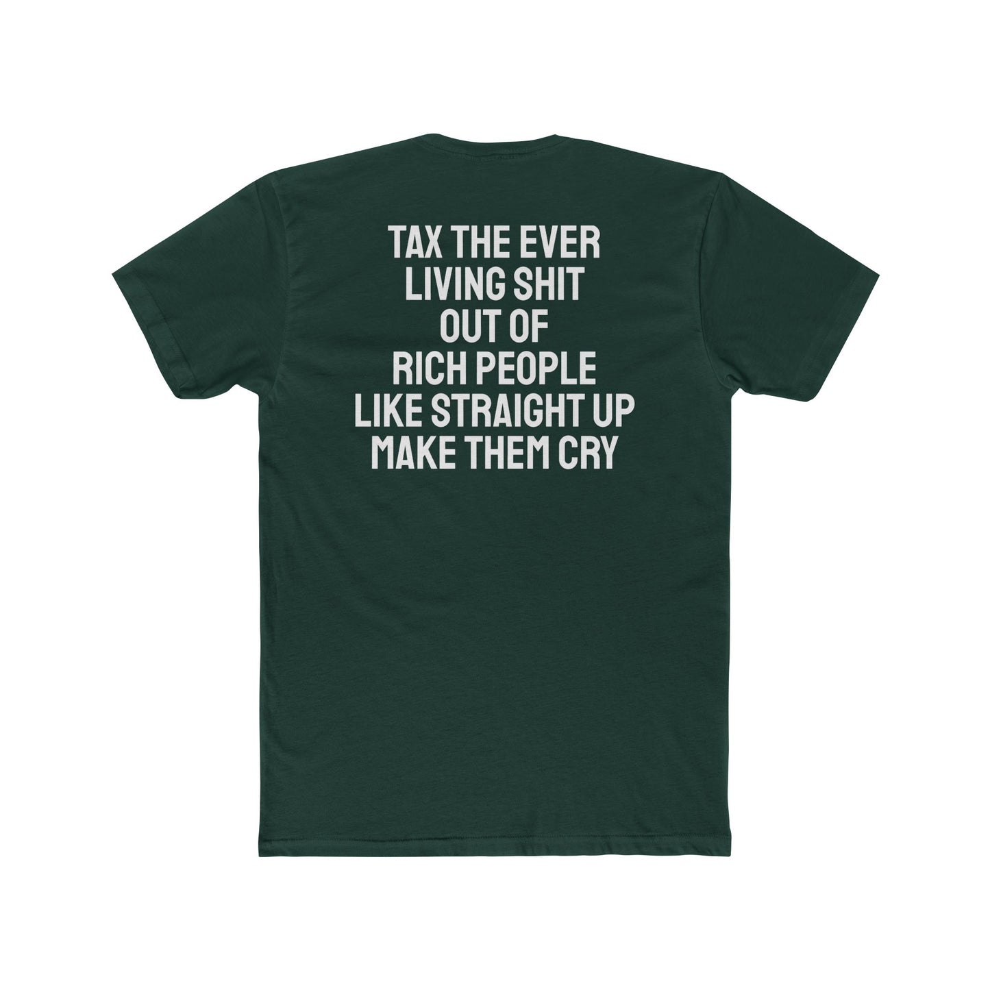 Tax The Ever Living Shit Out Of Rich People Like Straight Up Make Them Cry - Unisex Cotton Crew Tee