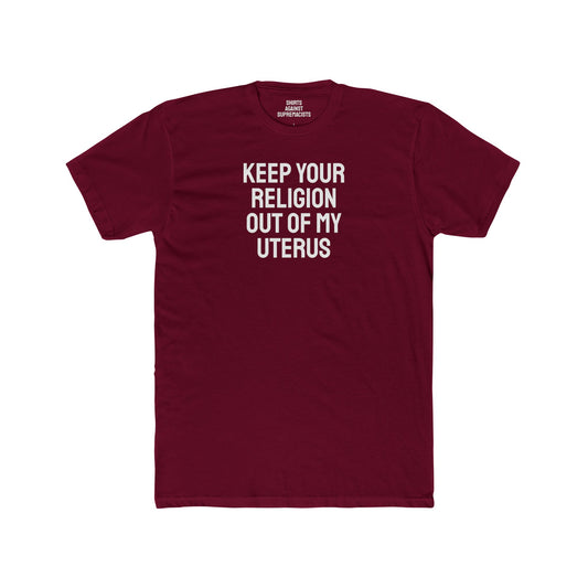 Keep Your Religion Out Of My Uterus - Unisex Cotton Crew Tee