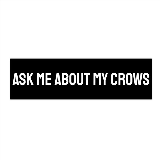 Ask Me About My Crows - Bumper Sticker