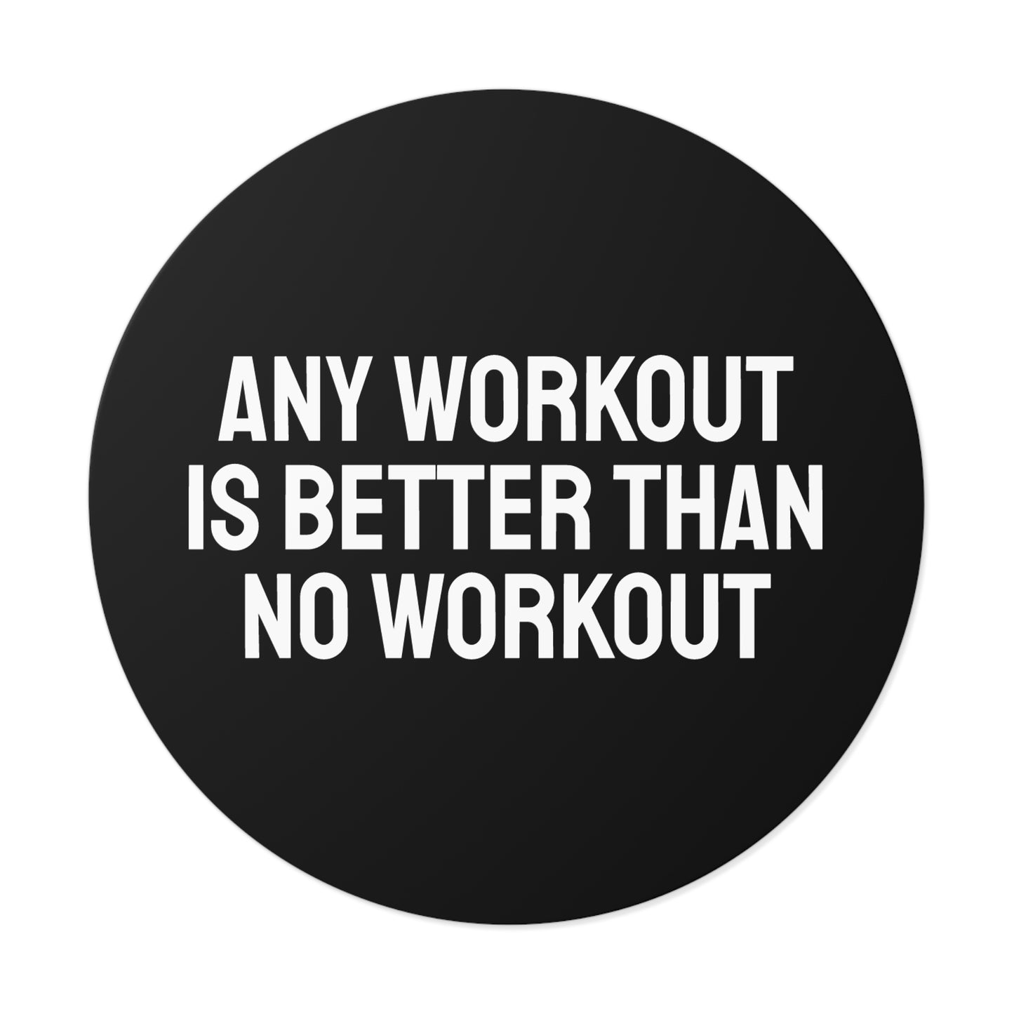 Any Workout Is Better Than No Workout - Round Vinyl Stickers