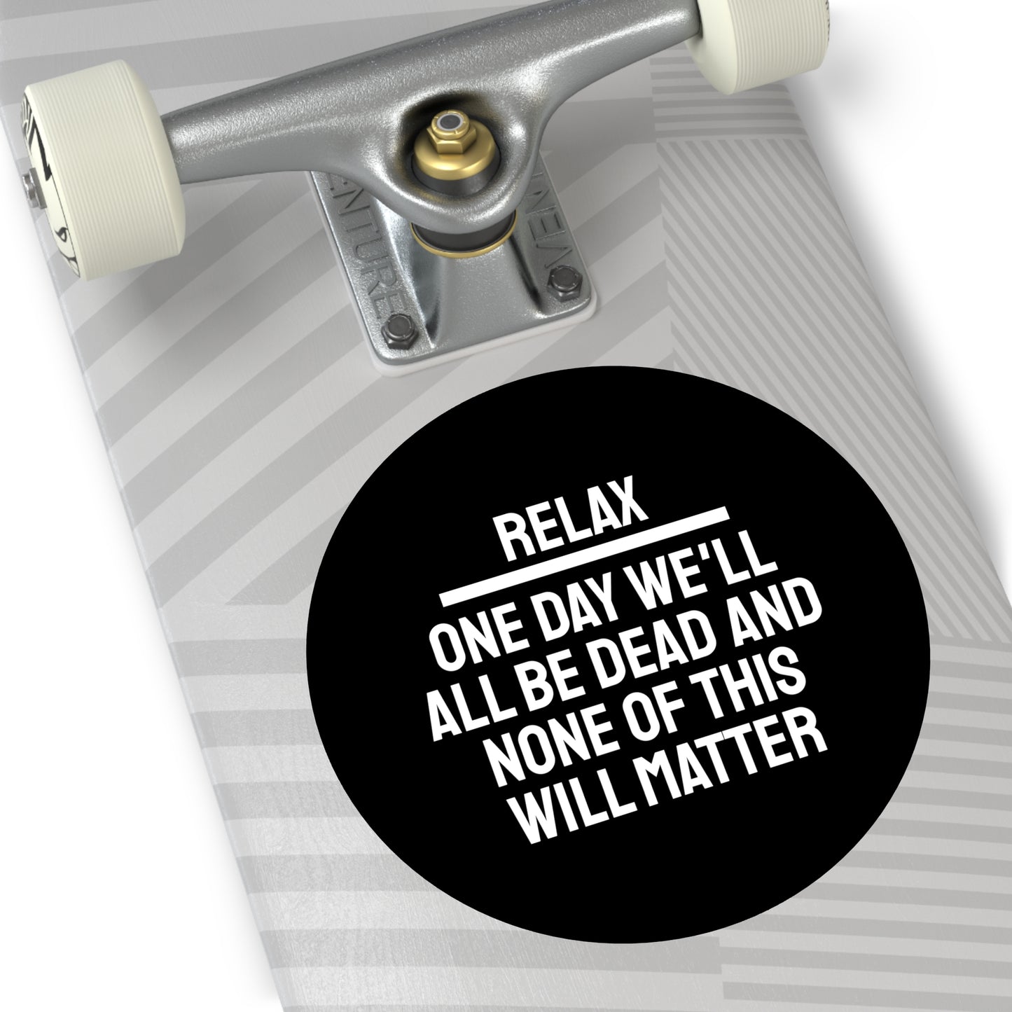 Relax One Day We'll All Be Dead And None Of This Will Matter - Round Vinyl Stickers