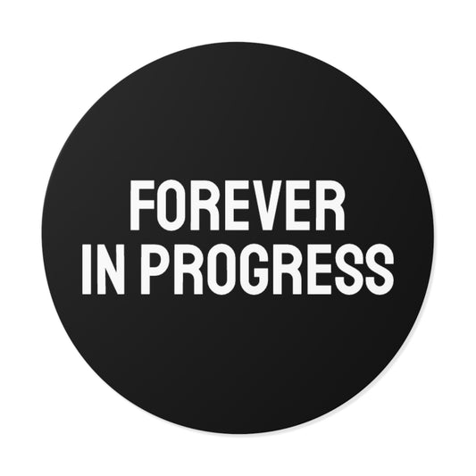 Forever In Progress - Round Vinyl Stickers