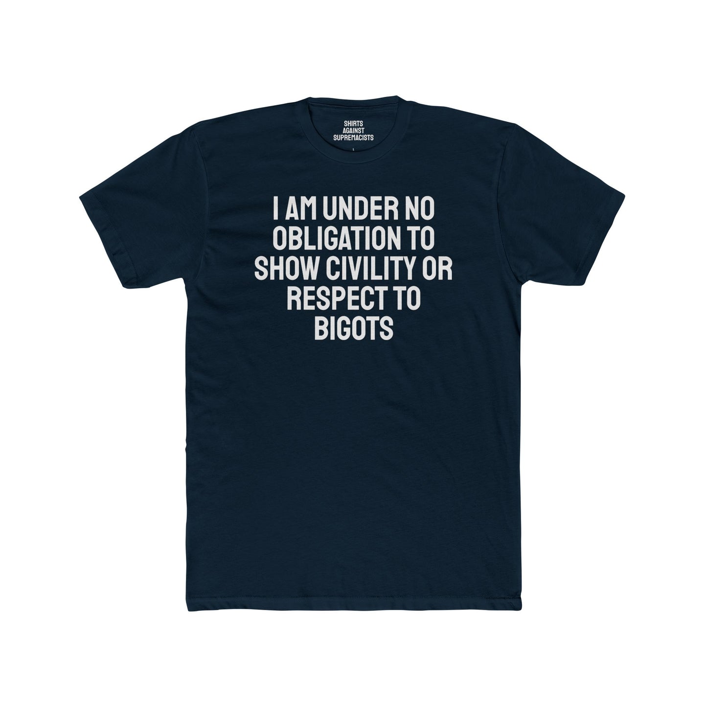 I Am Under No Obligation To Show Civility Or Respect To Bigots - Unisex Cotton Crew Tee