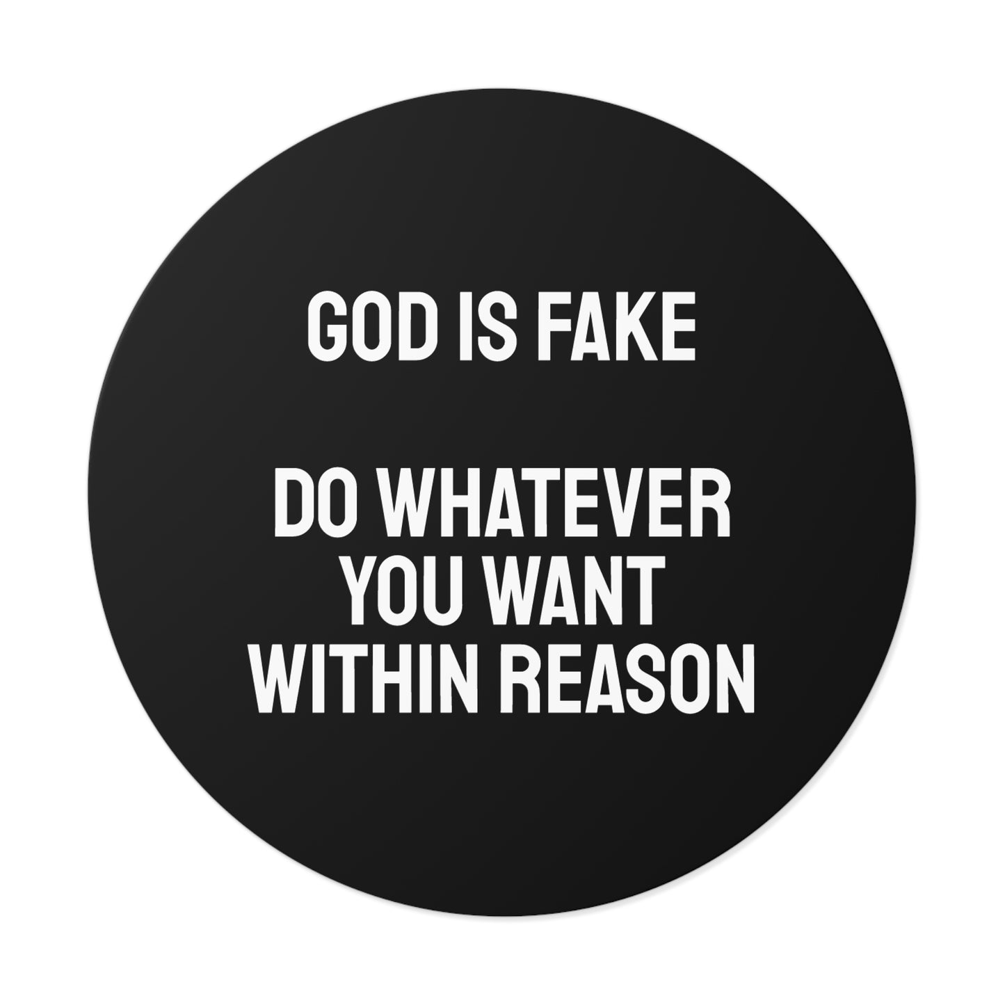 God Is Fake Do Whatever You Want Within Reason - Round Vinyl Stickers
