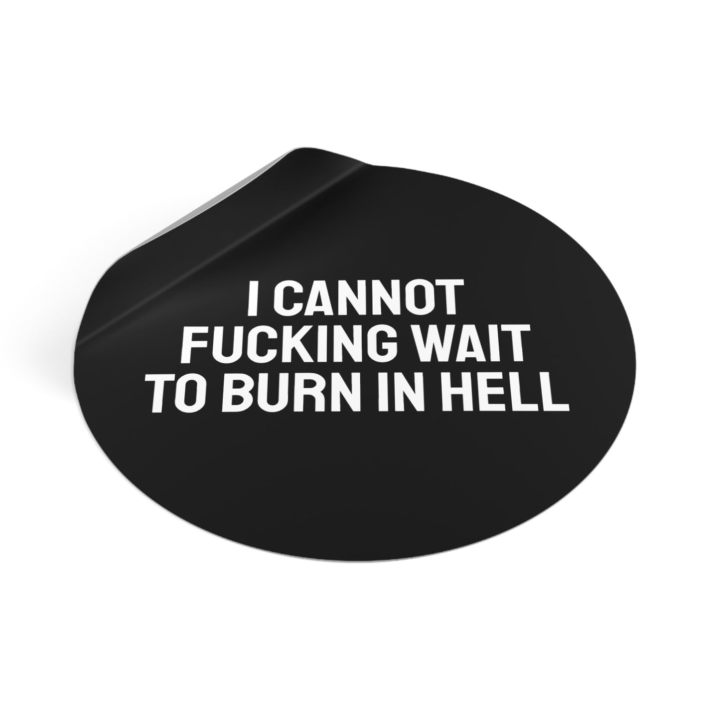 I Cannot Fucking Wait To Burn In Hell - Round Vinyl Stickers