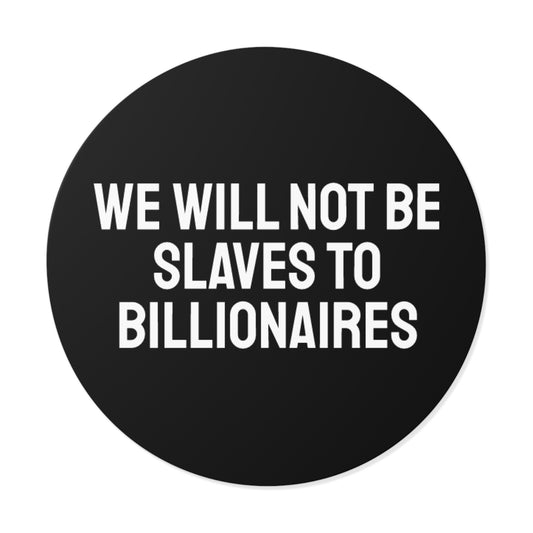 We Will Not Be Slaves To Billionaires - Round Vinyl Stickers