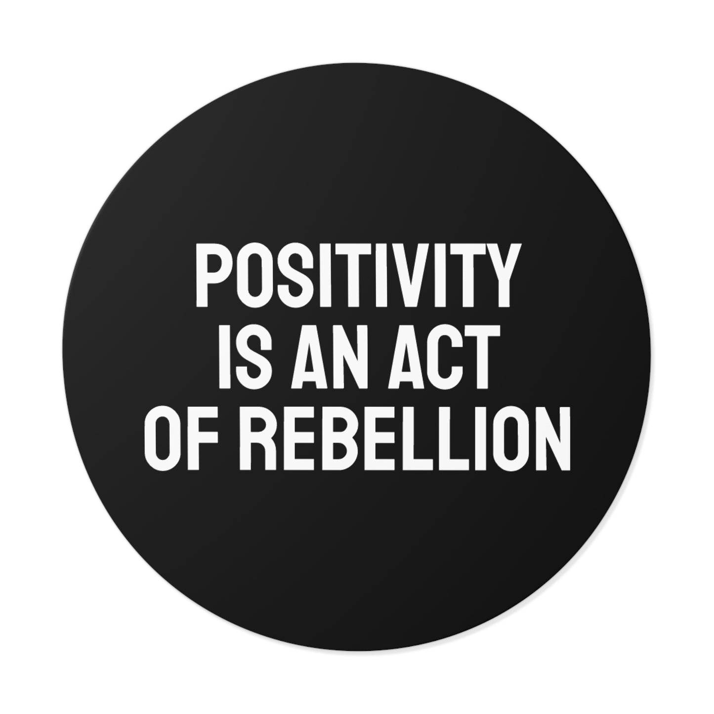 Positivity Is An Act Of Rebellion - Round Vinyl Stickers