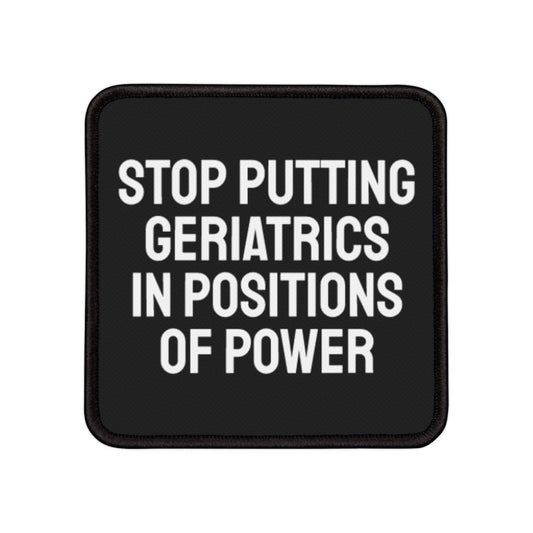 Stop Putting Geriatrics In Positions Of Power - Iron-On Patch Template