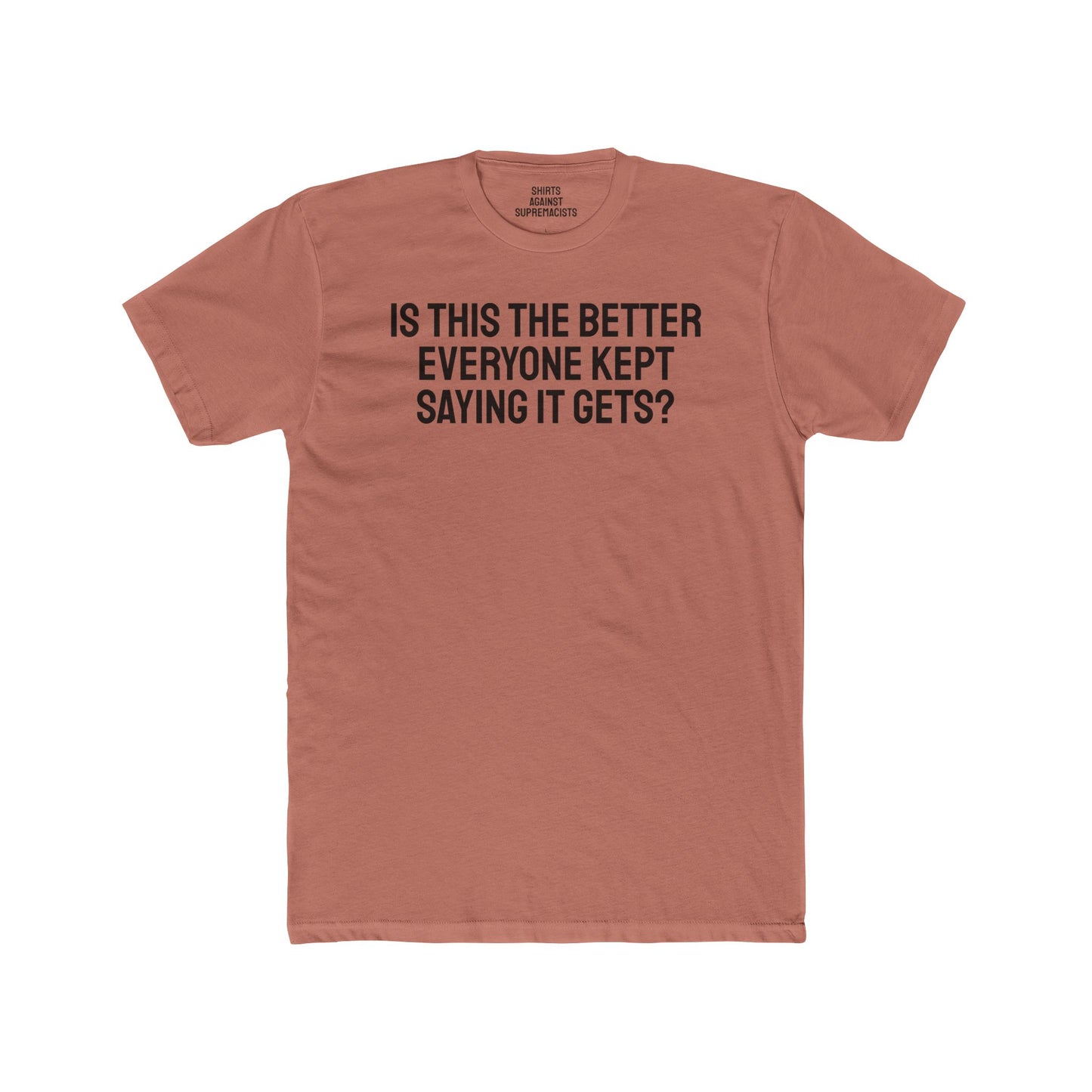 Is This The Better Everyone Kept Saying It Gets? - Unisex Cotton Crew Tee