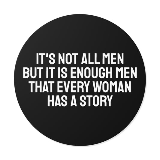 It's Not All Men But It Is Enough Men That Every Woman Has A Story - Round Vinyl Stickers