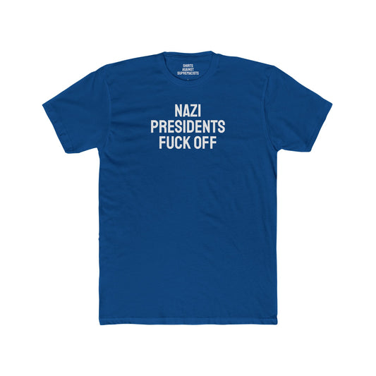 Nazi Presidents Fuck Off - Unisex Cotton Crew Tee