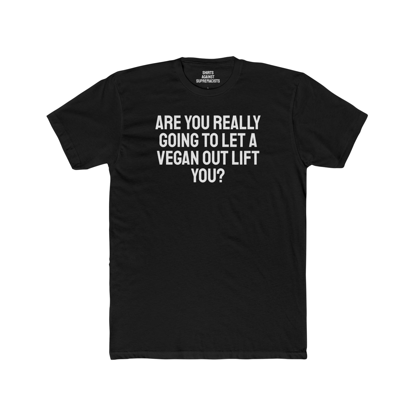 Are You Really Going To Let A Vegan Out Lift You? - Unisex Cotton Crew Tee