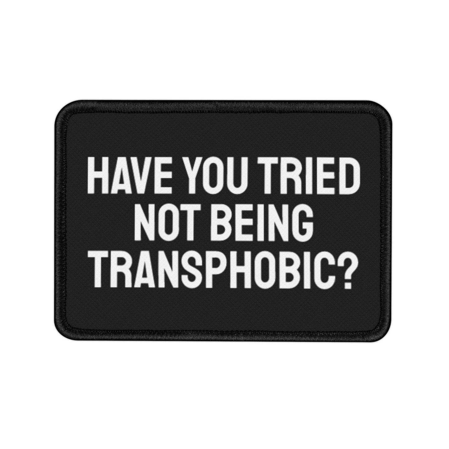 Have You Tried Not Being Transphobic - Iron-On Patch