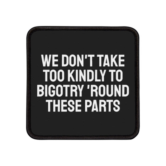 We Don't Take Too Kindly To Bigotry 'Round These Parts - Iron-On Patch