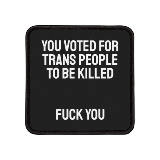 You Voted For Trans People To Be Killed Fuck You - Iron-On Patch