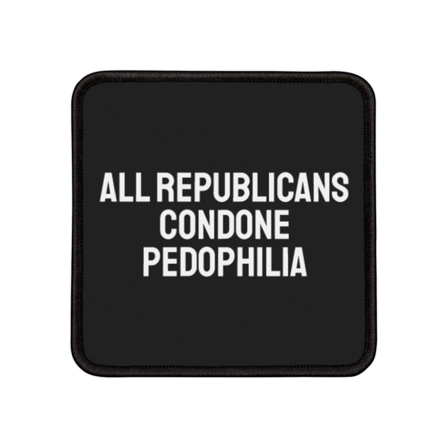 All Republicans Condone Pedophilia - Iron-On Patch