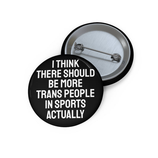 I Think There Should Be More Trans People In Sports Actually - Pin Buttons