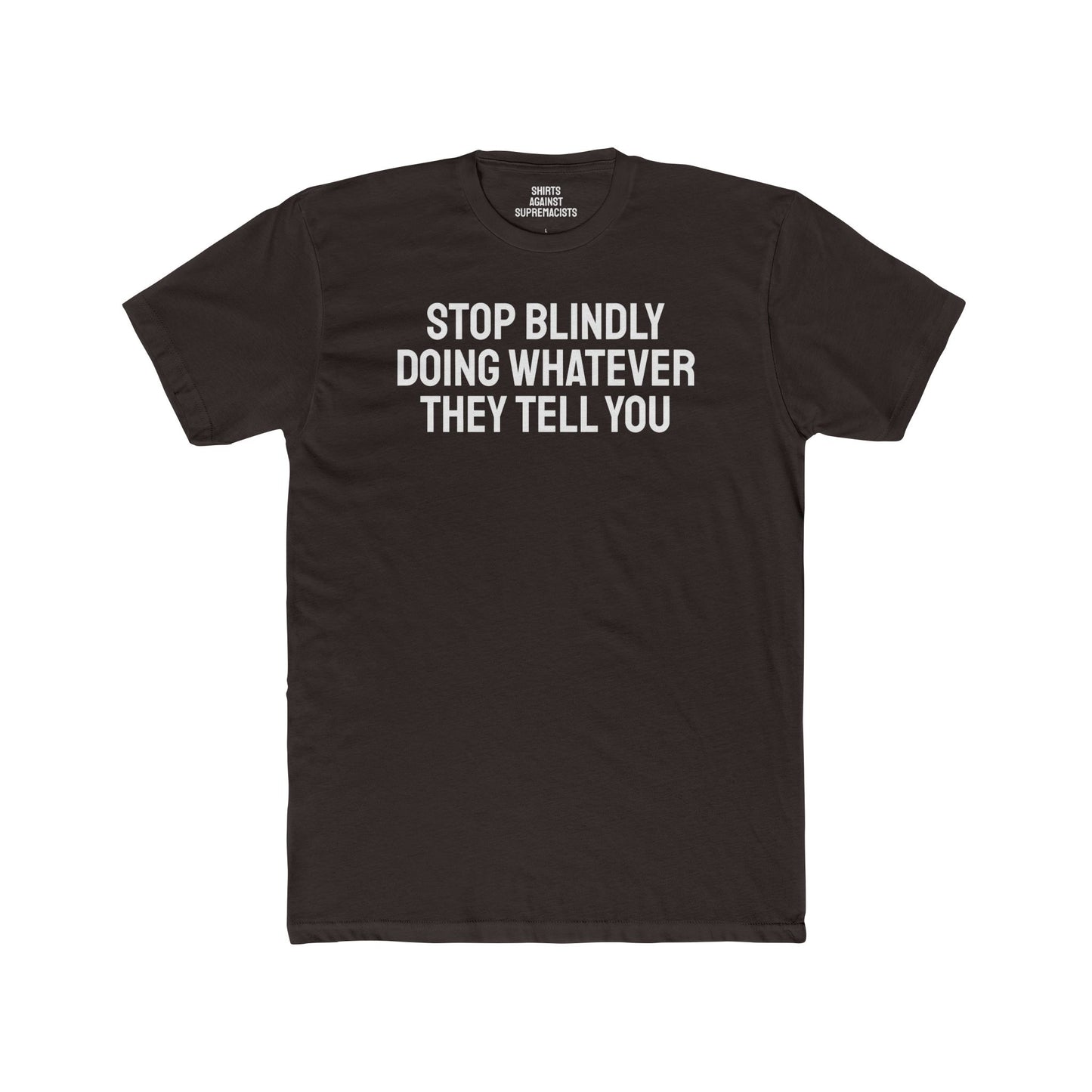 Stop Blindly Doing Whatever They Tell You - Unisex Cotton Crew Tee