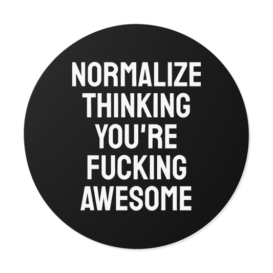 Normalize Thinking You're Fucking Awesome - Round Vinyl Stickers