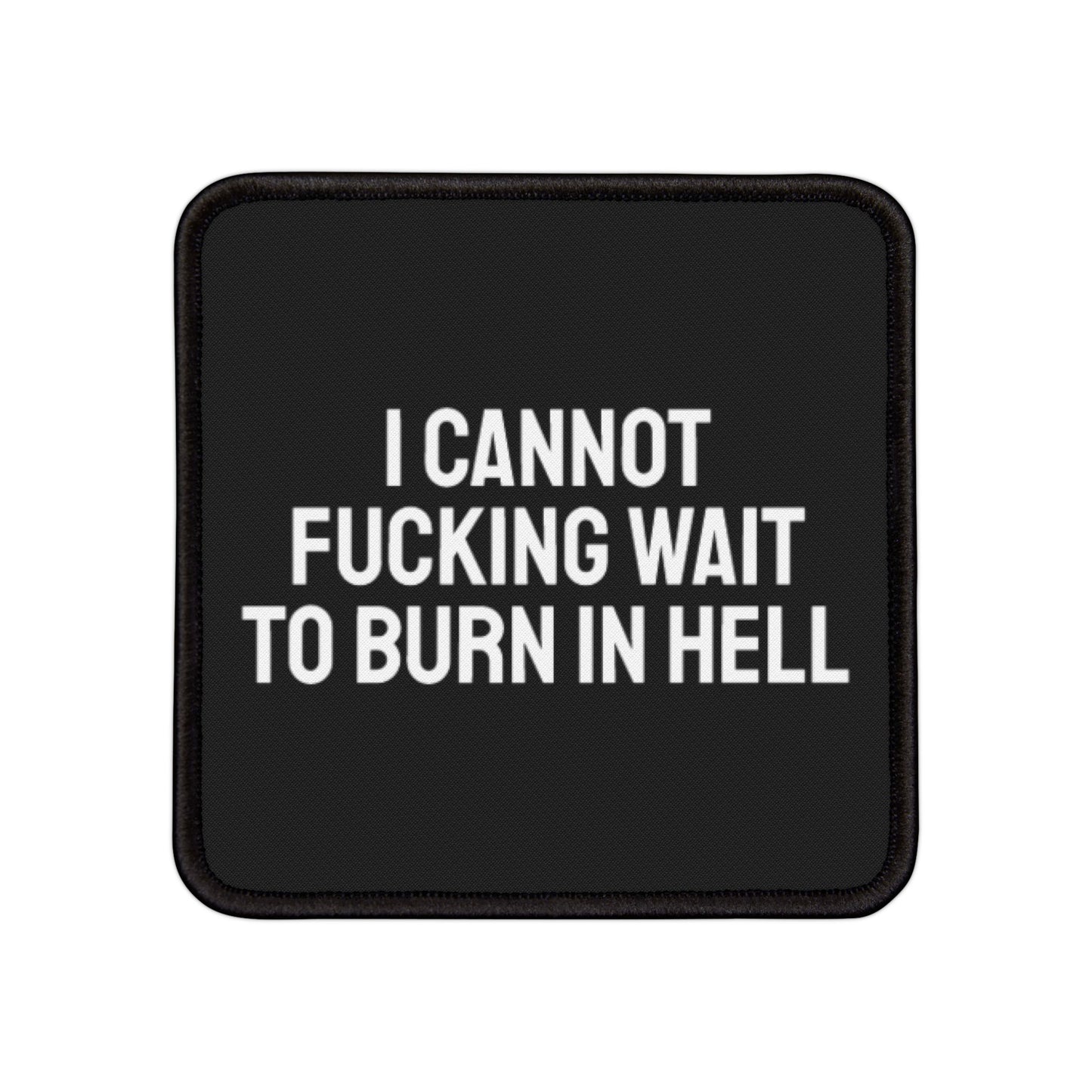 I Cannot Fucking Wait To Burn In Hell - Iron-On Patch