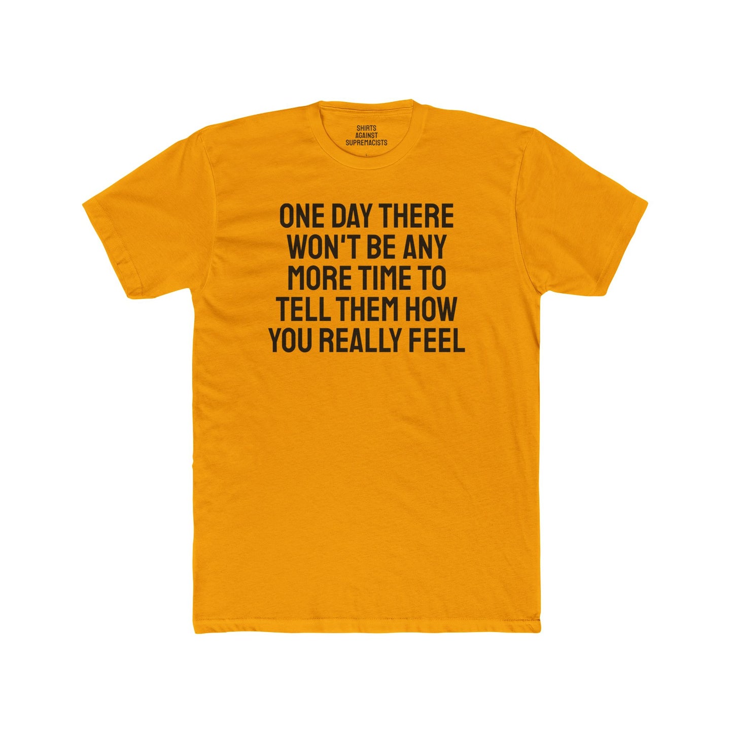 One Day There Won't Be Any More Time To Tell Them How You Really Feel - Unisex Cotton Crew Tee