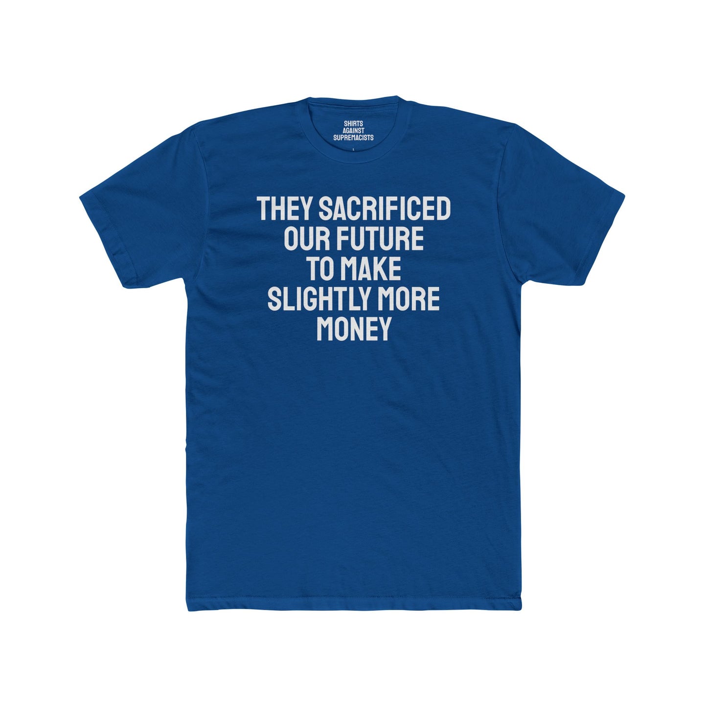 They Sacrificed Our Future To Make Slightly More Money - Unisex Cotton Crew Tee