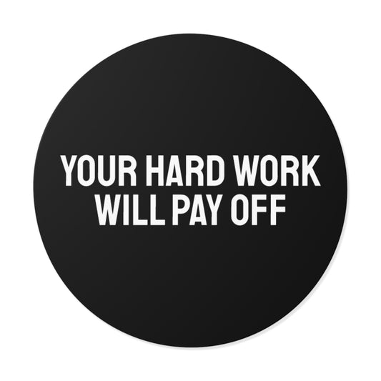 Your Hard Work Will Pay - Round Vinyl Stickers