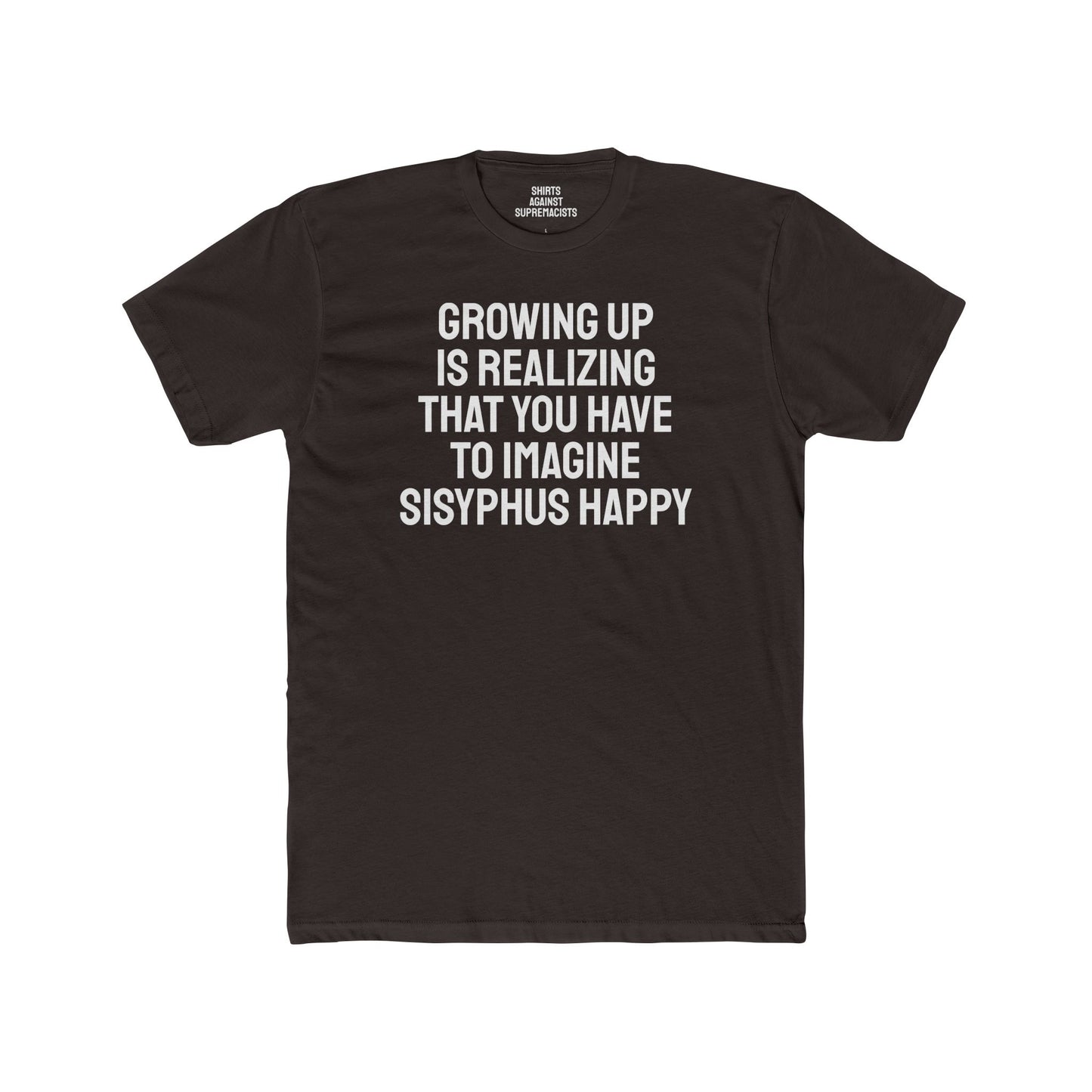 Growing Up Is Realizing You Have To Imagine Sisyphus Happy- Unisex Cotton Crew Tee