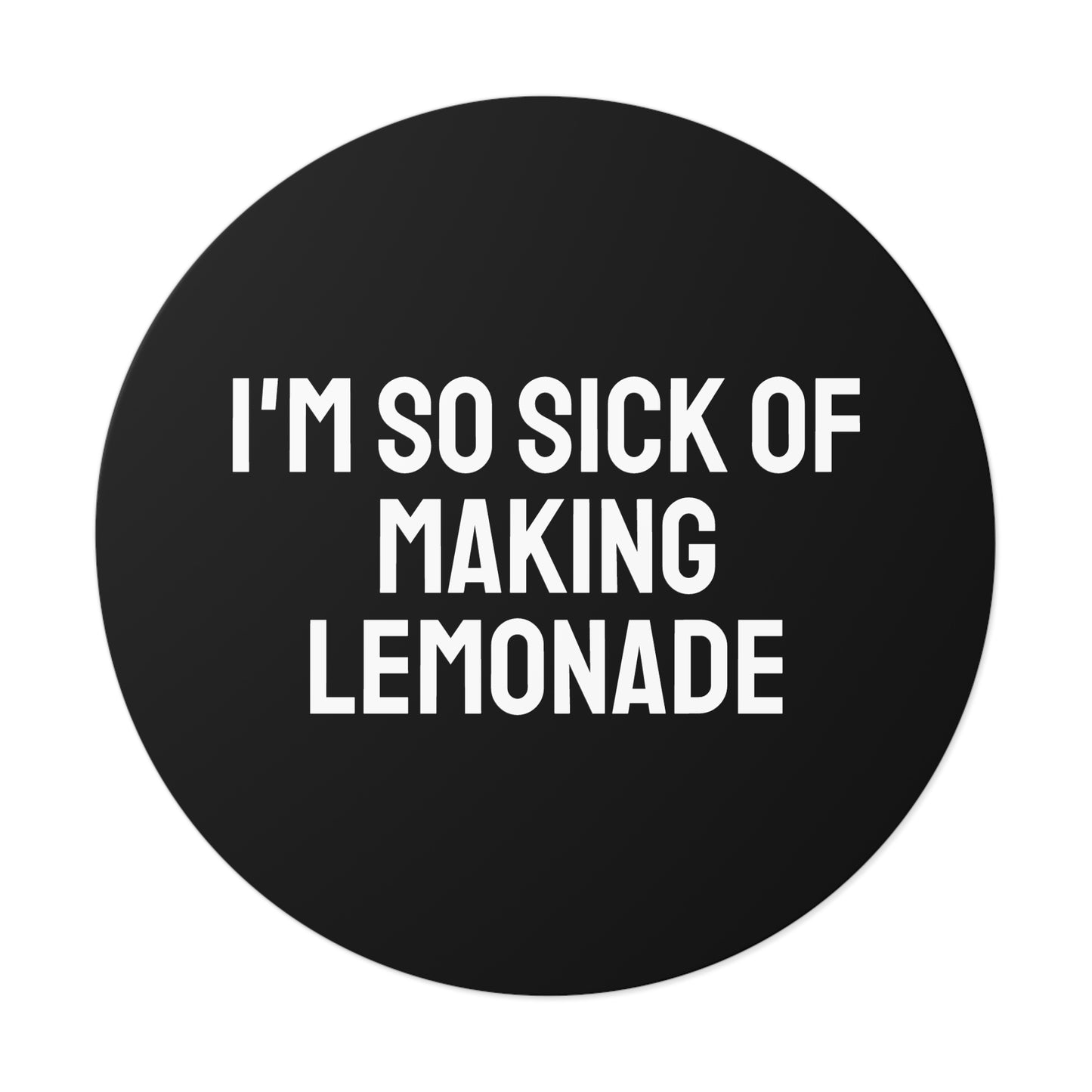 I'm So Sick Of Making Lemonade - Round Vinyl Stickers