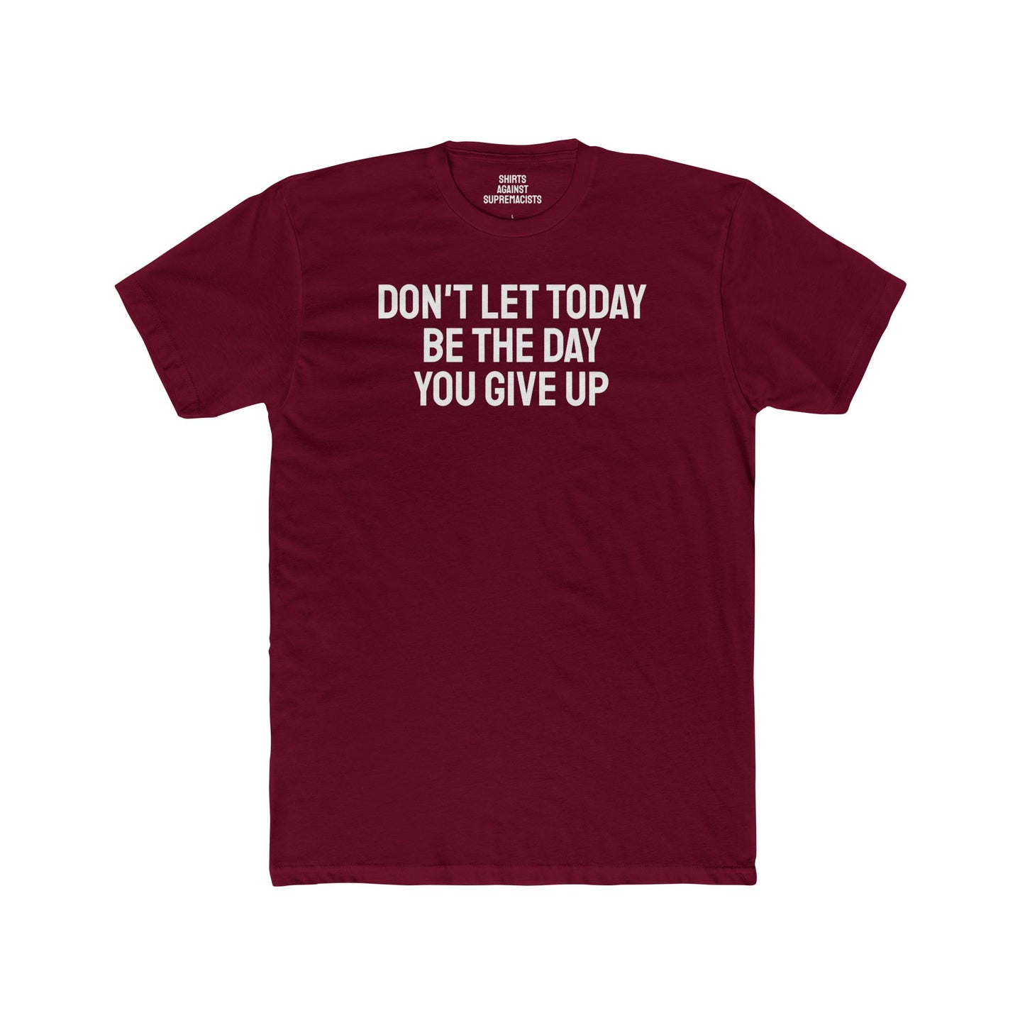 Don't Let Today Be The Day You Give Up - Unisex Cotton Crew Tee