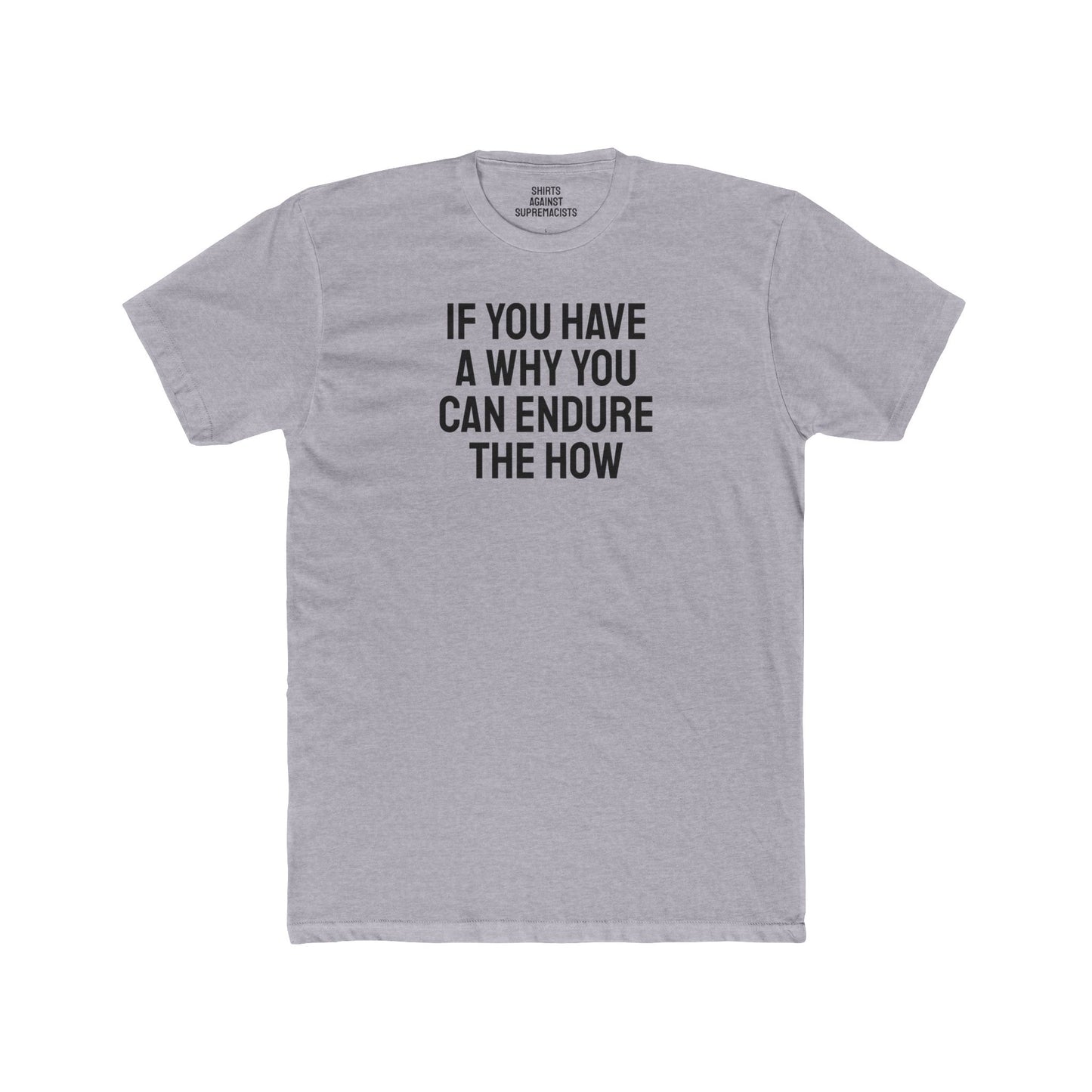 If You Have A Why You Can Endure The How - Unisex Cotton Crew Tee