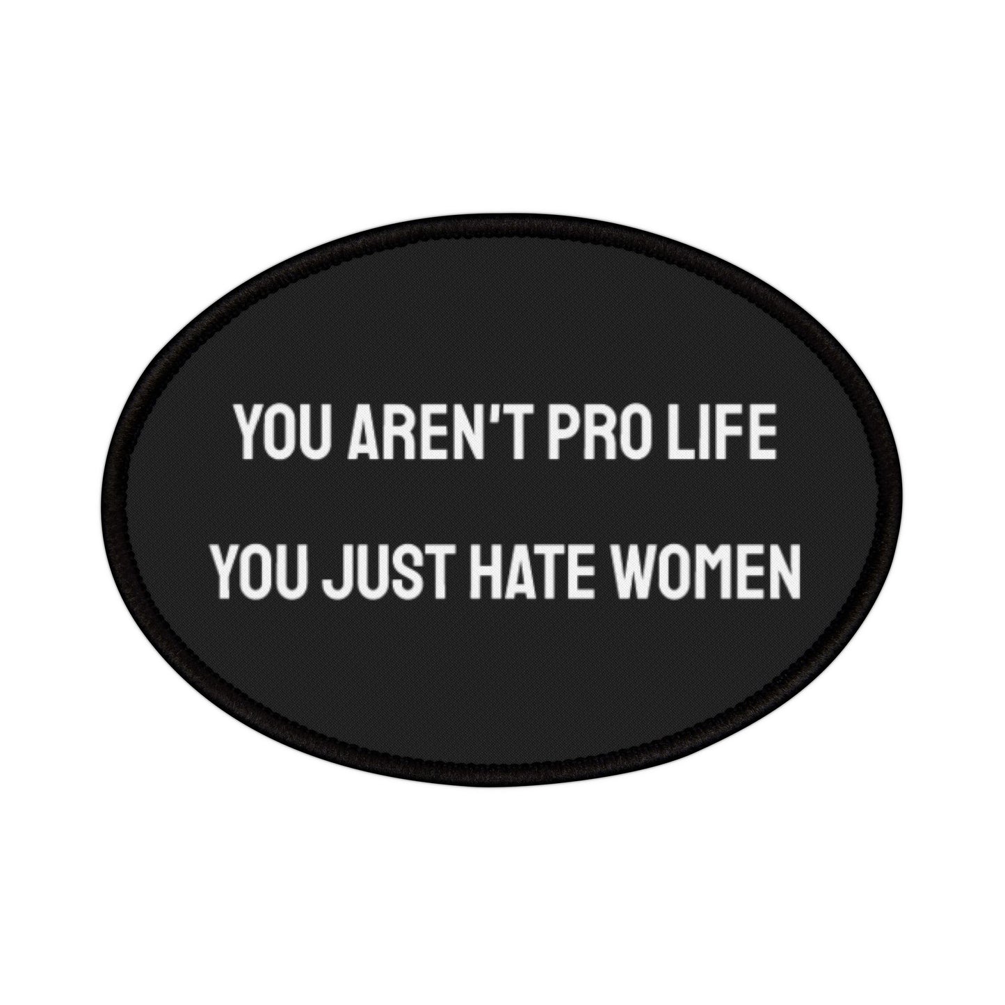 You Aren't Pro Life You Just Hate Women - Iron-On Patch